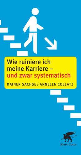 Wie ruiniere ich meine Karriere - und zwar systematisch de Rainer Sachse