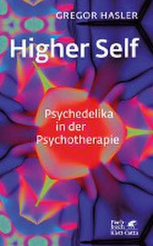 Higher Self - Psychedelika in der Psychotherapie de Gregor Hasler