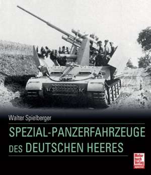 Spezial-Panzerfahrzeuge des deutschen Heeres de Walter J. Spielberger