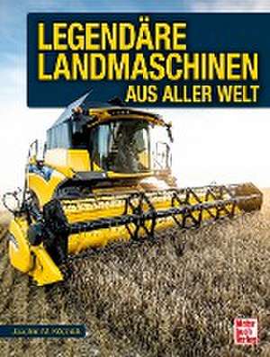 Legendäre Landmaschinen aus aller Welt de Joachim M. Köstnick