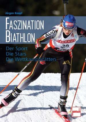 Faszination Biathlon de Jürgen Knopf