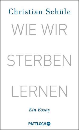 Wie wir sterben lernen de Christian Schüle