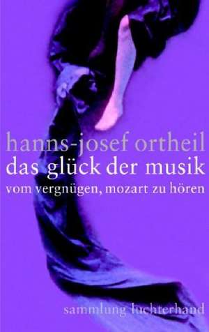 Das Glück der Musik de Hanns-Josef Ortheil