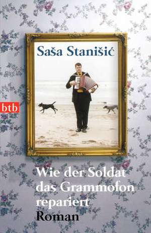 Wie der Soldat das Grammofon repariert de Sasa Stanisic