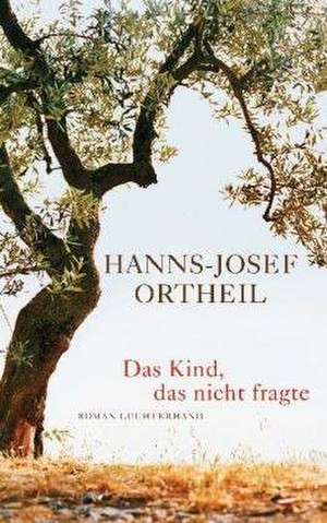 Das Kind, das nicht fragte de Hanns-Josef Ortheil