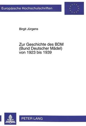 Zur Geschichte Des Bdm (Bund Deutscher Maedel) Von 1923 Bis 1939