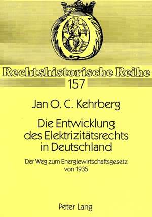 Die Entwicklung Des Elektrizitaetsrechts in Deutschland: Der Weg Zum Energiewirtschaftsgesetz Von 1935 de Jan Otto Clemens Kehrberg