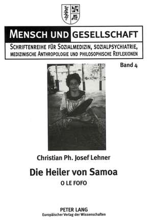 Die Heiler Von Samoa: O Le Fofo. Monographie Ueber Die Heiler Und Die Naturheilmethoden in West-Samoa de Christian Ph. Josef Lehner