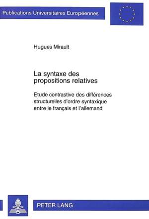 La Syntaxe Des Propositions Relatives: Etude Contrastive Des Differences Structurelles D'Ordre Syntaxique Entre Le Francais Et L'Allemand de Hugues Mirault