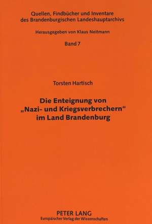 Die Enteignung Von -Nazi- Und Kriegsverbrechern- Im Land Brandenburg: Eine Verwaltungsgeschichtliche Studie Zu Den Smad-Befehlen NR. 124 Vom 30. Oktob de Torsten Hartisch