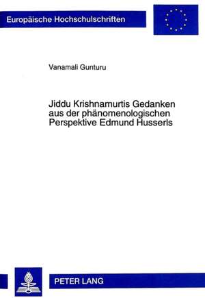 Jiddu Krishnamurtis Gedanken Aus Der Phaenomenologischen Perspektive Edmund Husserls: Diskursivierungen Unfreier Bewusstseinszustaende Seit Dem 18. Jahrhundert de Vanamali Gunturu