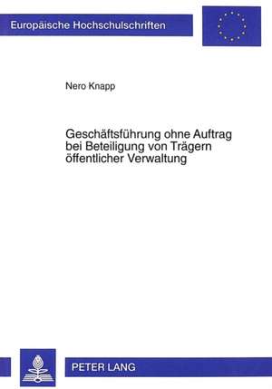 Geschaeftsfuehrung Ohne Auftrag Bei Beteiligung Von Traegern Oeffentlicher Verwaltung: Ein Cross-Nationaler Vergleich de Nero Knapp