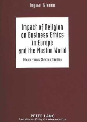 Impact of Religion on Business Ethics in Europe and the Muslim World de Ingmar Wienen