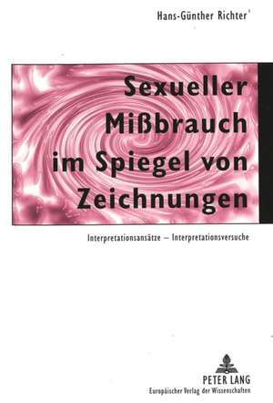 Sexueller Missbrauch Im Spiegel Von Zeichnungen: Interpretationsansaetze - Interpretationsversuche de Hans-Günther Richter