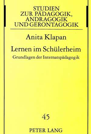 Lernen Im Schuelerheim: Grundlagen Der Internatspaedagogik de Anita Klapan