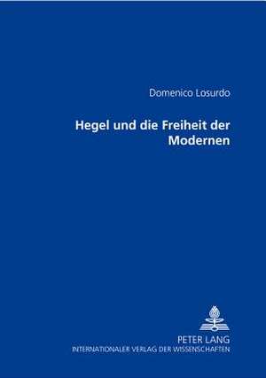 Hegel Und Die Freiheit Der Modernen: Wirkung Im Inland Bis Zum Ausbruch Des Ersten Weltkrieges 1914. Ausstrahlung Ins Ausland de Domenico Losurdo