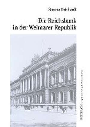 Die Reichsbank in Der Weimarer Republik: Eine Analyse Der Formalen Und Faktischen Unabhaengigkeit de Simone Reinhardt