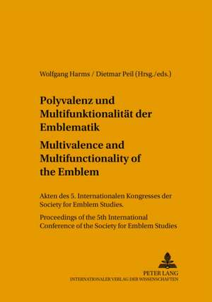 Polyvalenz Und Multifunktionalitaet Der Emblematik. Multivalence and Multifunctionality of the Emblem: Akten Des 5. Internationalen Kongresses Der Soc de Wolfgang Harms