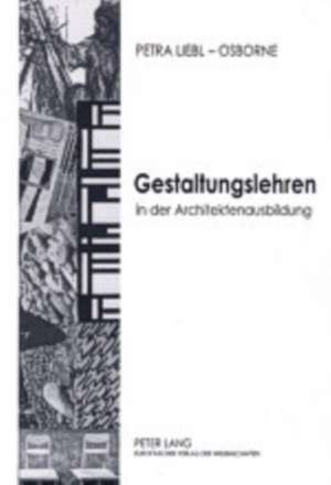 Gestaltungslehren in Der Architektenausbildung: An Technischen Universitaeten Und Hochschulen in Westdeutschland 1945-1995 de Petra Liebl-Osborne