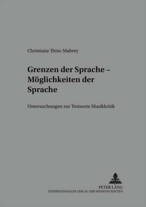 Grenzen Der Sprache - Moeglichkeiten Der Sprache: Untersuchungen Zur Textsorte Musikkritik de Christiane Thim-Mabrey