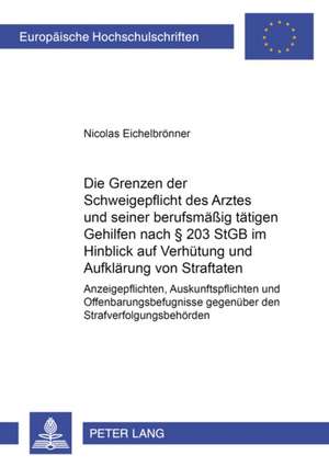 Die Grenzen Der Schweigepflicht Des Arztes Und Seiner Berufsmaessig Taetigen Gehilfen Nach 203 Stgb Im Hinblick Auf Verhuetung Und Aufklaerung Von Str: Eine Darstellung VOR Dem Hintergrund Der Wiedereingliederung in Die Souveraenitaet Der de Nicolas Eichelbrönner