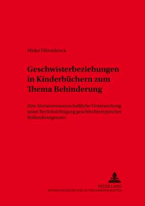 Geschwisterbeziehungen in Kinderbuechern Zum Thema Behinderung: Eine Literaturwissenschaftliche Untersuchung Unter Beruecksichtigung Geschlechtertypis de Meike Flürenbrock