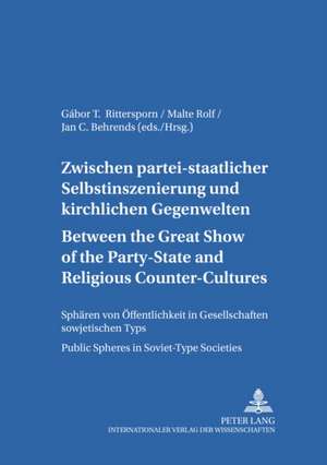 Between the Great Show of the Party-State and Religious Counter-Cultures. Zwischen Partei-Staatlicher Selbstinszenierung Und Kirchlichen Gegenwelten de Gábor T. Rittersporn