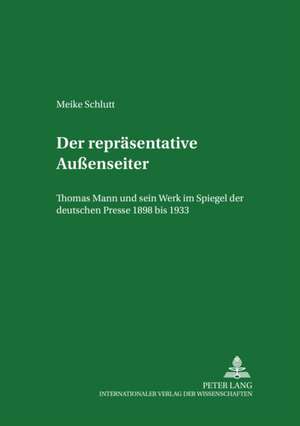 Der Repraesentative Aussenseiter: Thomas Mann Und Sein Werk Im Spiegel Der Deutschen Presse 1898 Bis 1933 de Meike Schlutt