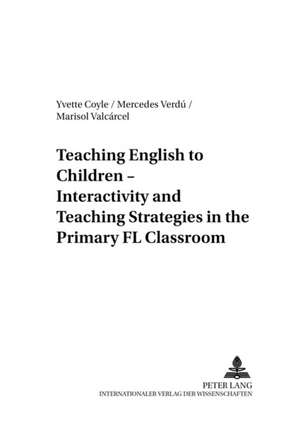 Teaching English to Children - Interactivity and Teaching Strategies in the Primary FL Classroom de Yvette Coyle