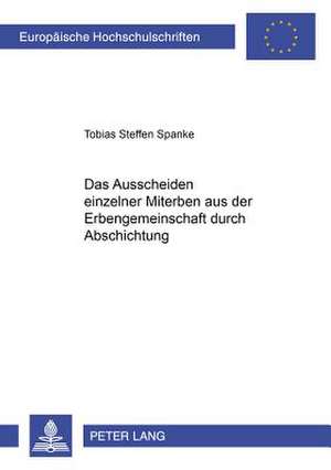 Das Ausscheiden Einzelner Miterben Aus Der Erbengemeinschaft Durch Abschichtung: Eine Empirische Untersuchung Von Personalentscheidungen de Tobias Steffen Spanke