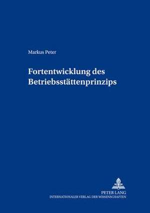 Fortentwicklung Des Betriebsstaettenprinzips: Grundlagen Und Grenzen Der Rechtlichen Bindungen Der Europaeischen Zentralbank Unter Besonderer Berue de Markus Peter