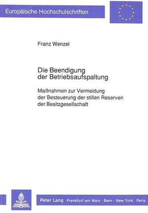 Die Beendigung Der Betriebsaufspaltung: Massnahmen Zur Vermeidung Der Besteuerung Der Stillen Reserven Der Besitzgesellschaft de Franz Wenzel