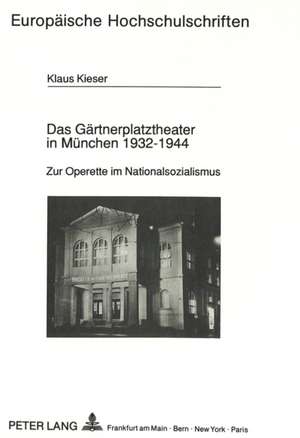 Das Gaertnerplatztheater in Muenchen 1932-1944: Zur Operette Im Nationalsozialismus de Klaus Kieser