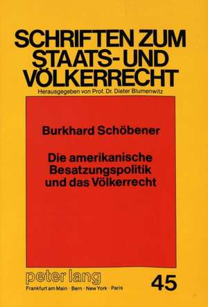 Die Amerikanische Besatzungspolitik Und Das Voelkerrecht: Eine Untersuchung Fuer Das J de Burkhard Schöbener