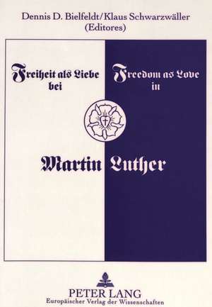 Freiheit ALS Liebe Bei Martin Luther. Freedom as Love in Martin Luther: S de Dennis D. Bielfeldt