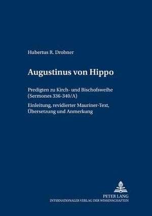 Augustinus Von Hippo: Predigten Zu Kirch- Und Bischofsweihe (Sermones 336-340/A). Einleitung, Revidierter Mauriner-Text, Uebersetzung Und An de Hubertus R. Drobner