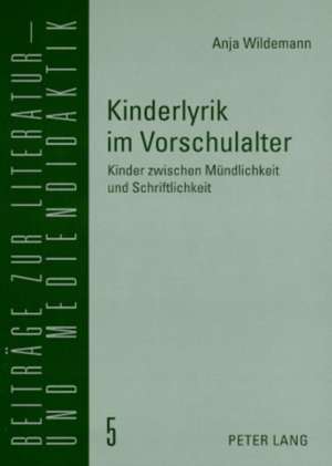 Kinderlyrik Im Vorschulalter: Kinder Zwischen Muendlichkeit Und Schriftlichkeit de Anja Wildemann