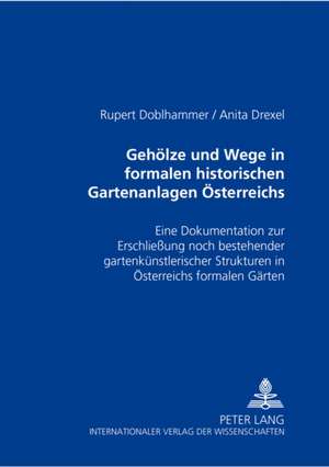 Gehoelze Und Wege in Formalen Historischen Gartenanlagen Oesterreichs: Eine Dokumentation Zur Erschliessung Noch Bestehender Gartenkuenstlerischer Str de Rupert Doblhammer