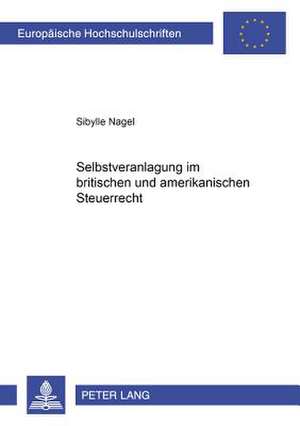 Selbstveranlagung Im Britischen Und Amerikanischen Steuerrecht: Studien Und Vorschlaege Mit Einer Exsultetvertonung Von Erwin Buecken de Sibylle Nagel