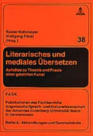 Literarisches Und Mediales Uebersetzen: Aufsaetze Zu Theorie Und Praxis Einer Gelehrten Kunst de Rainer Kohlmayer