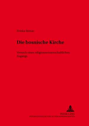 Die Bosnische Kirche: Versuch Eines Religionswissenschaftlichen Zugangs de Zrinka Stimac