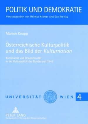 Oesterreichische Kulturpolitik Und Das Bild Der Kulturnation: Kontinuitaet Und Diskontinuitaet in Der Kulturpolitik Des Bundes Seit 1945 de Marion Knapp