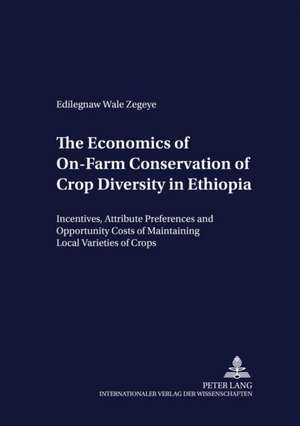 The Economics of On-Farm Conservation of Crop Diversity in Ethiopia de Edilegnaw Wale Zegeye