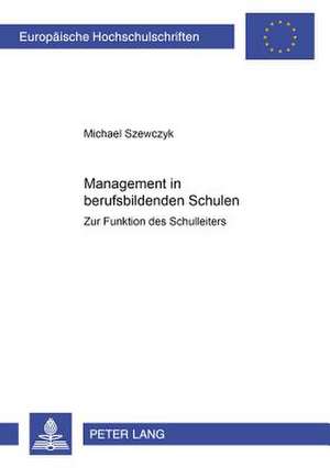 Management in Berufsbildenden Schulen: Zur Funktion Des Schulleiters de Michael Szewczyk