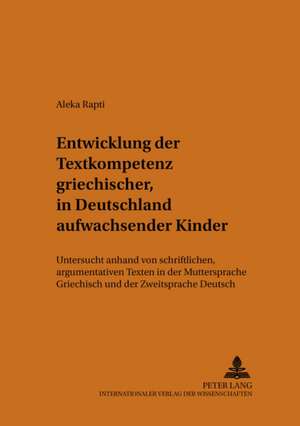 Entwicklung Der Textkompetenz Griechischer, in Deutschland Aufwachsender Kinder: Untersucht Anhand Von Schriftlichen, Argumentativen Texten in Der Mut de Aleka Rapti