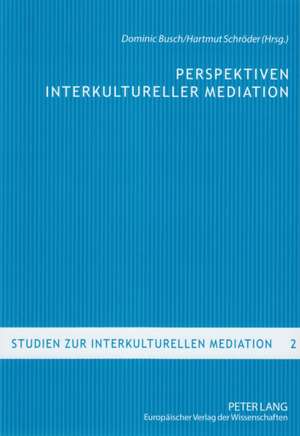 Perspektiven Interkultureller Mediation: Grundlagentexte Zur Kommunikationswissenschaftlichen Analyse Triadischer Verstaendigung de Dominic Busch