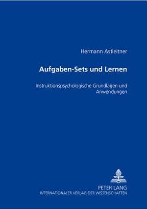 Aufgaben-Sets Und Lernen: Instruktionspsychologische Grundlagen Und Anwendungen de Hermann Astleitner