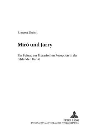 Miro Und Jarry: Ein Beitrag Zur Literarischen Rezeption in Der Bildenden Kunst de Riewert Ehrich