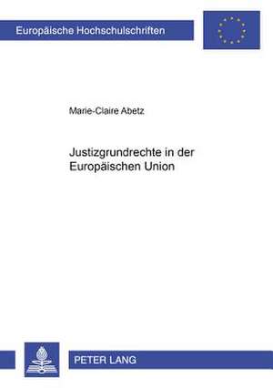 Justizgrundrechte in Der Europaeischen Union: Zur Formierung Eines Serbischen Buergerlichen Selbstbildes Durch Literarische Kommunikation 1783- de Marie-Claire Abetz