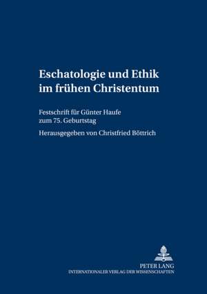 Eschatologie Und Ethik Im Fruehen Christentum: Festschrift Fuer Guenter Haufe Zum 75. Geburtstag de Christfried Böttrich